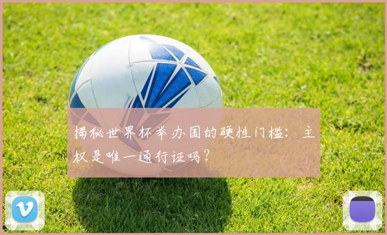 揭秘世界杯举办国的硬性门槛：主权是唯一通行证吗？