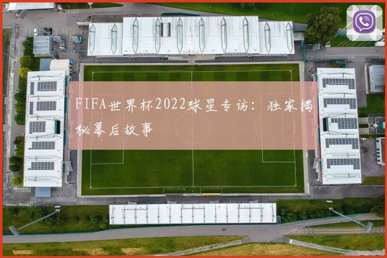 FIFA世界杯2022球星专访：独家揭秘幕后故事