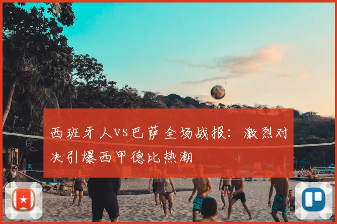 西班牙人vs巴萨全场战报:激烈对决引爆西甲德比热潮