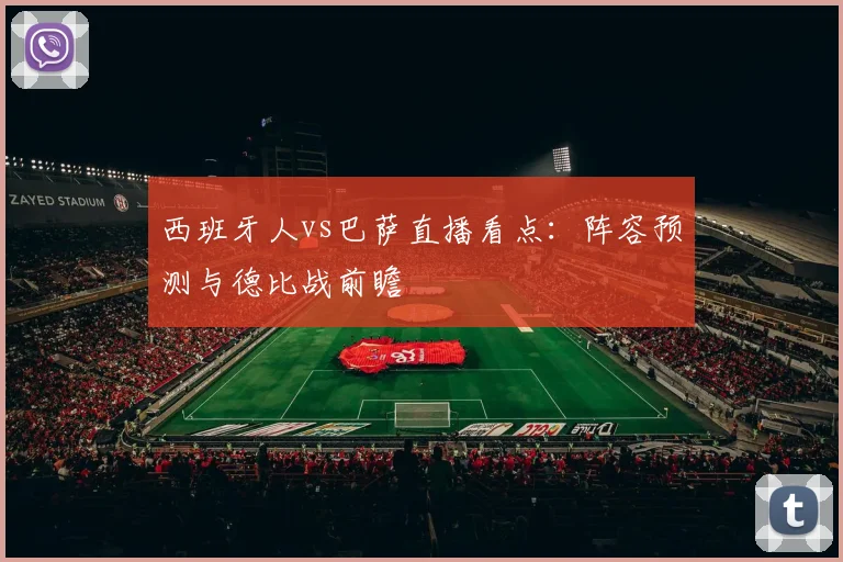 西班牙人vs巴萨直播看点:阵容预测与德比战前瞻