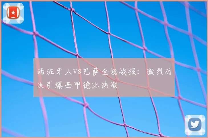 西班牙人vs巴萨全场战报:激烈对决引爆西甲德比热潮