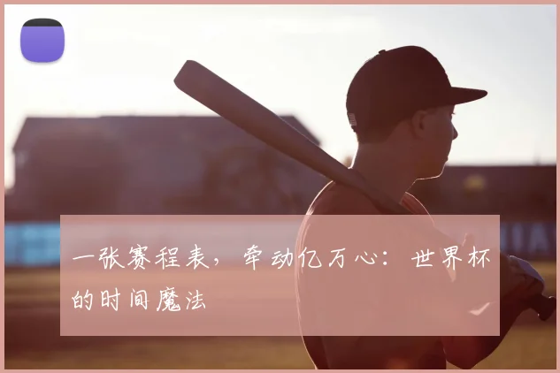 一张赛程表,牵动亿万心:世界杯的时间魔法